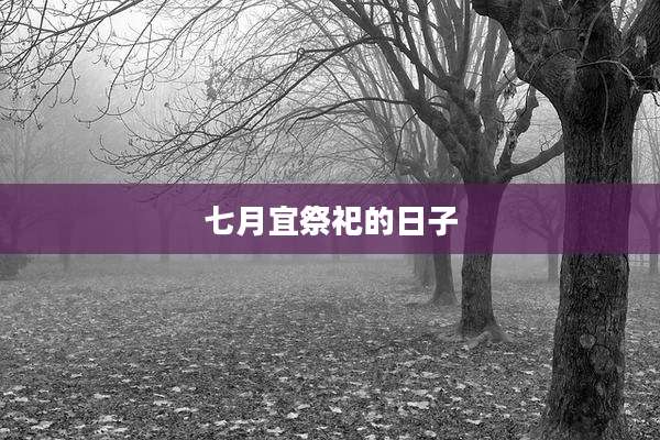 七月宜祭祀的日子