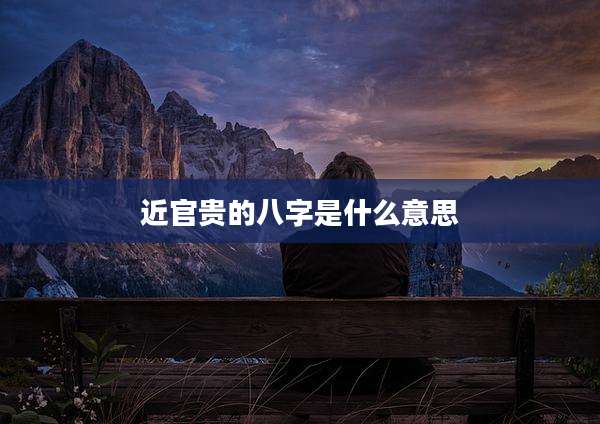 近官贵的八字是什么意思