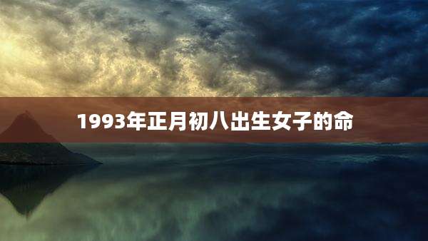 1993年正月初八出生女子的命