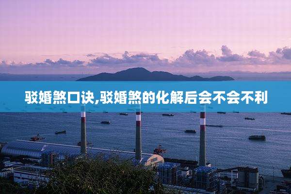 驳婚煞口诀,驳婚煞的化解后会不会不利