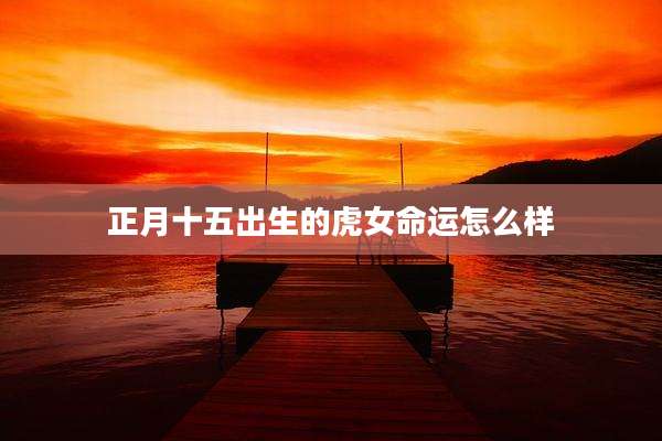 正月十五出生的虎女命运怎么样