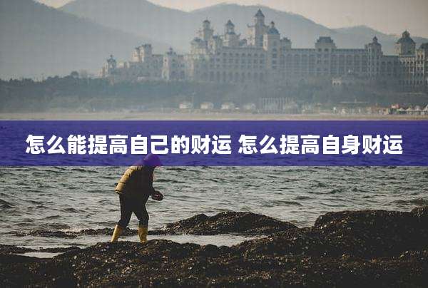 怎么能提高自己的财运 怎么提高自身财运