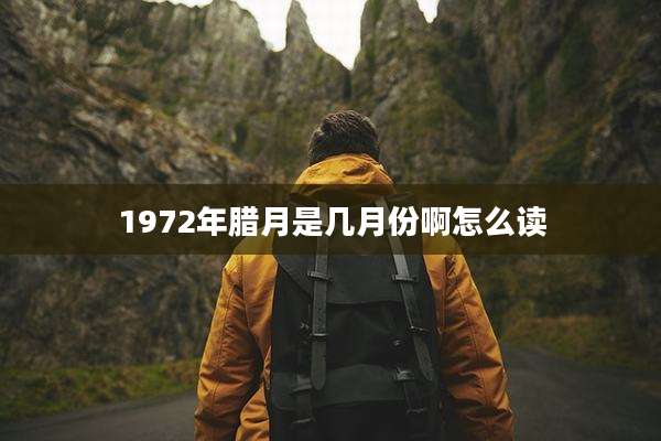 1972年腊月是几月份啊怎么读