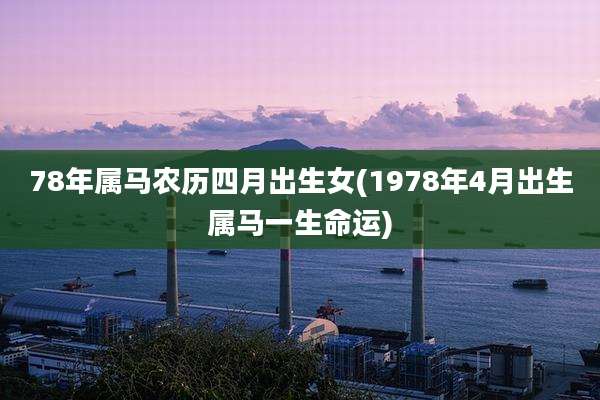 78年属马农历四月出生女(1978年4月出生属马一生命运)