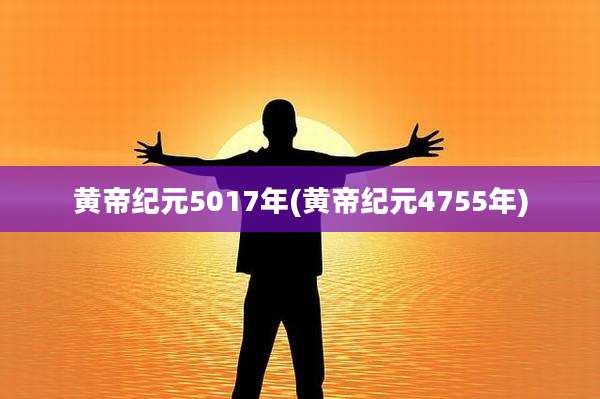 黄帝纪元5017年(黄帝纪元4755年)