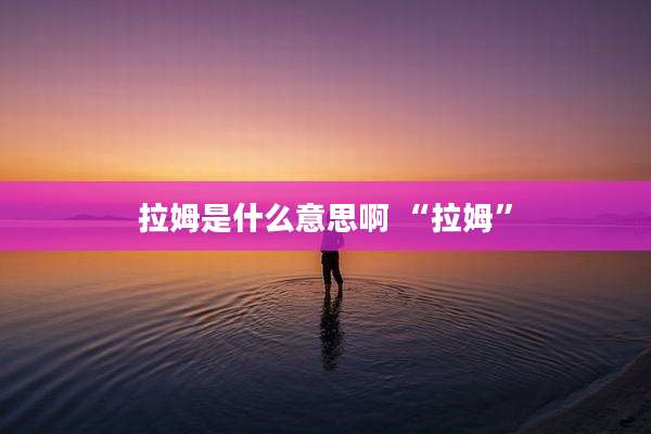 拉姆是什么意思啊 “拉姆”