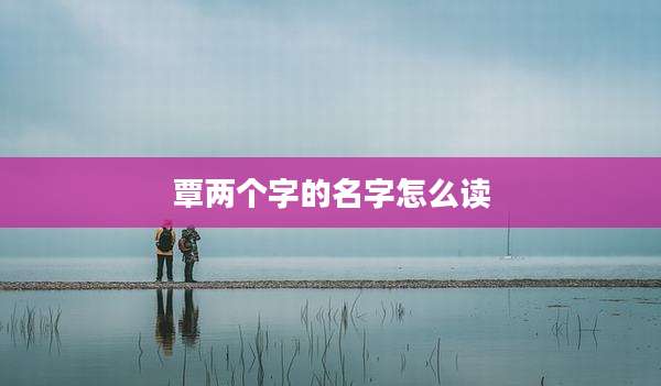 覃两个字的名字怎么读