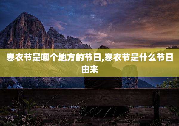 寒衣节是哪个地方的节日,寒衣节是什么节日由来