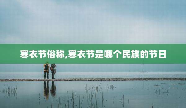 寒衣节俗称,寒衣节是哪个民族的节日