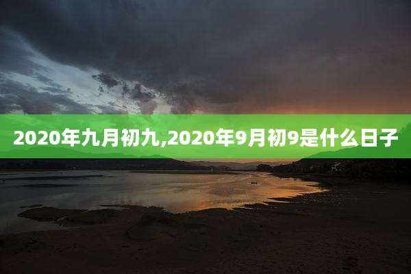 2020年九月初九,2020年9月初9是什么日子