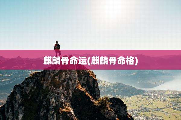 麒麟骨命运(麒麟骨命格)