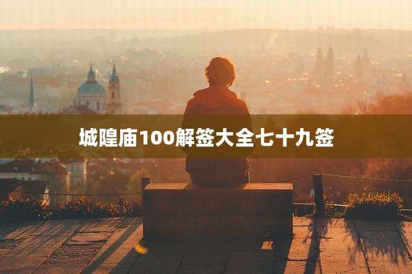 城隍庙100解签大全七十九签