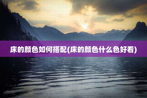 床的颜色如何搭配(床的颜色什么色好看)