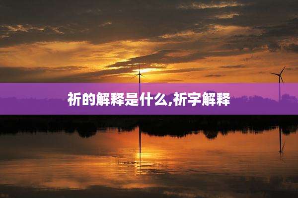 祈的解释是什么,祈字解释