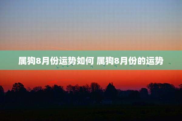 属狗8月份运势如何 属狗8月份的运势