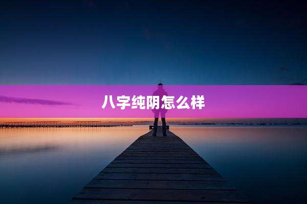 八字纯阴怎么样