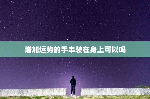 增加运势的手串装在身上可以吗