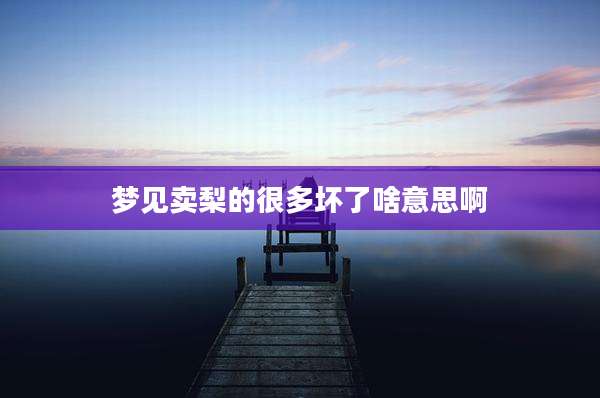 梦见卖梨的很多坏了啥意思啊
