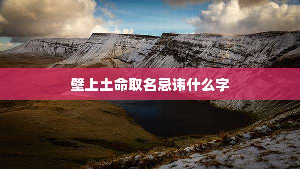 壁上土命取名忌讳什么字