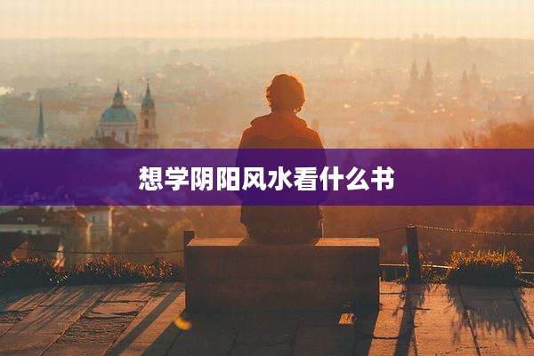 想学阴阳风水看什么书