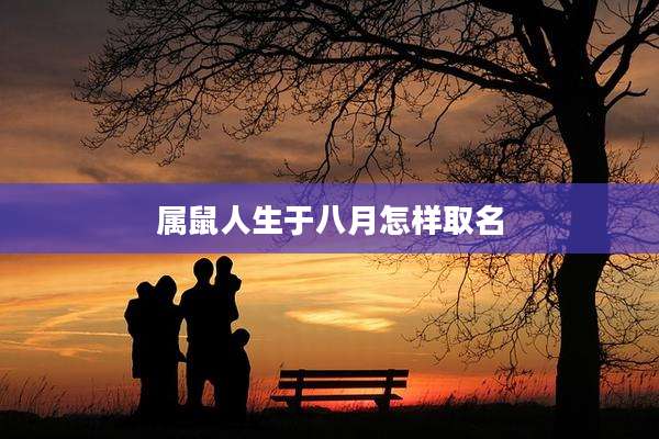 属鼠人生于八月怎样取名