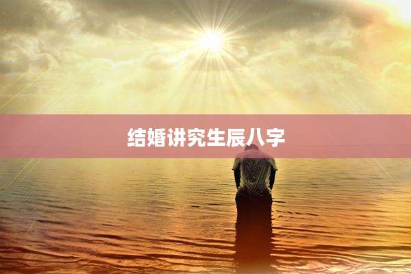 结婚讲究生辰八字