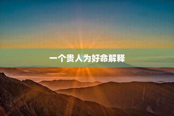 一个贵人为好命解释