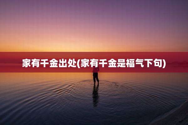 家有千金出处(家有千金是福气下句)