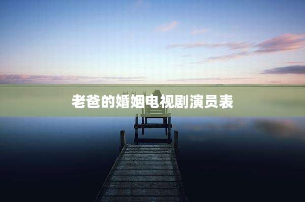 老爸的婚姻电视剧演员表