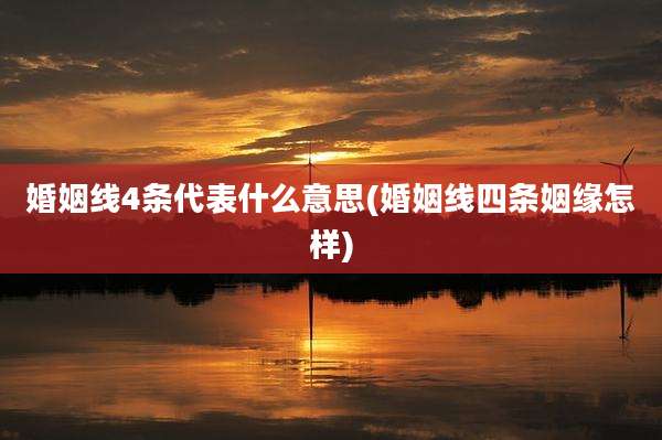 婚姻线4条代表什么意思(婚姻线四条姻缘怎样)