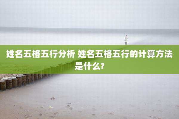 姓名五格五行分析 姓名五格五行的计算方法是什么?