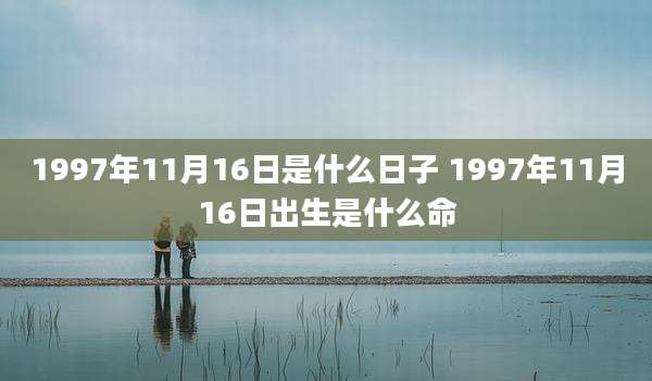 1997年11月16日是什么日子 1997年11月16日出生是什么命