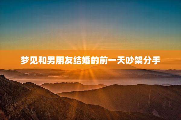 梦见和男朋友结婚的前一天吵架分手