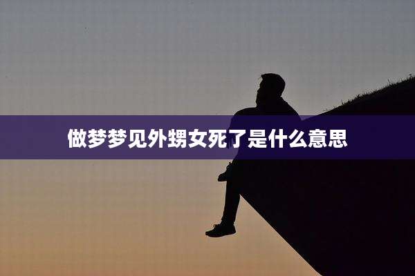做梦梦见外甥女死了是什么意思