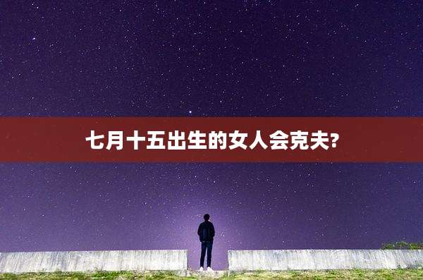 七月十五出生的女人会克夫?