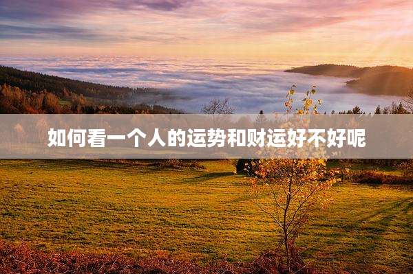 如何看一个人的运势和财运好不好呢