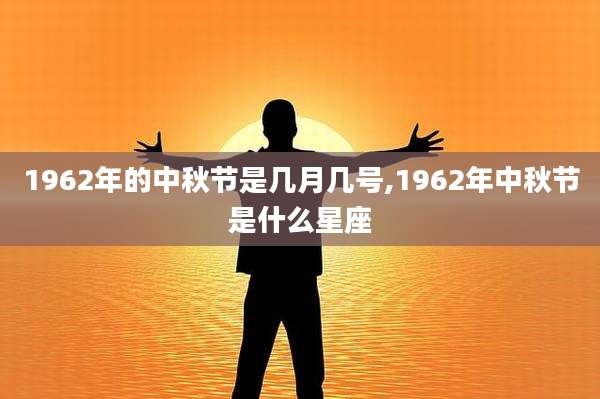 1962年的中秋节是几月几号,1962年中秋节是什么星座