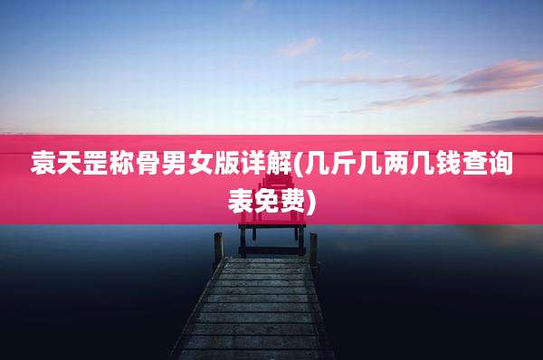 袁天罡称骨男女版详解(几斤几两几钱查询表免费)
