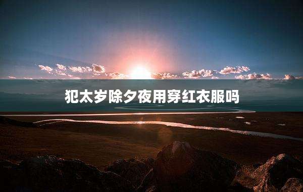犯太岁除夕夜用穿红衣服吗