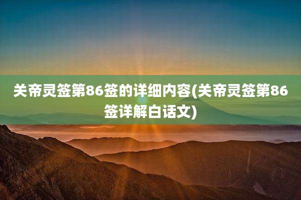 关帝灵签第86签的详细内容(关帝灵签第86签详解白话文)