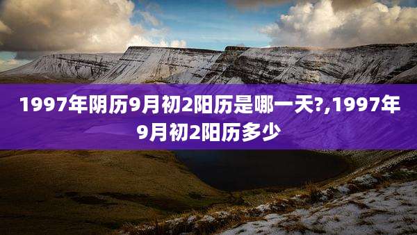 1997年阴历9月初2阳历是哪一天?,1997年9月初2阳历多少