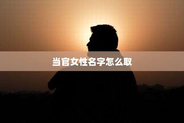 当官女性名字怎么取