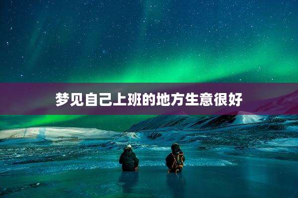 梦见自己上班的地方生意很好