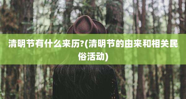 清明节有什么来历?(清明节的由来和相关民俗活动)