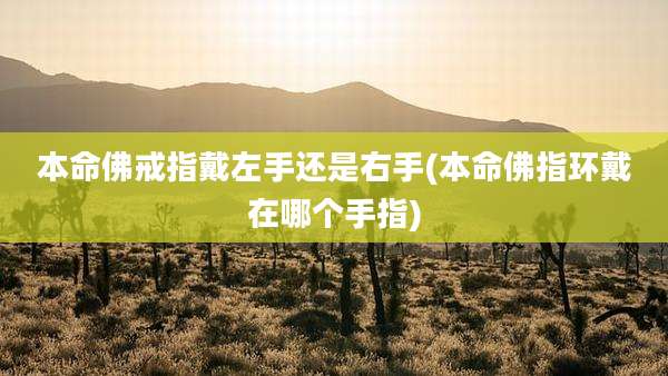 本命佛戒指戴左手还是右手(本命佛指环戴在哪个手指)