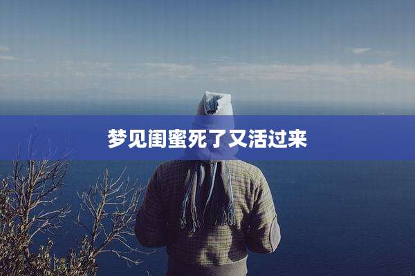 梦见闺蜜死了又活过来