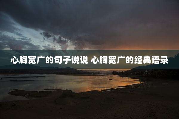心胸宽广的句子说说 心胸宽广的经典语录