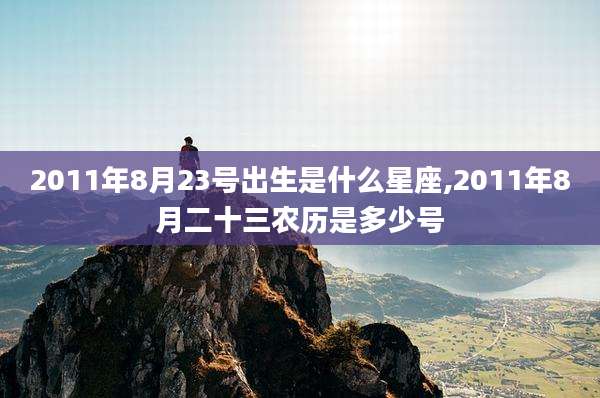 2011年8月23号出生是什么星座,2011年8月二十三农历是多少号