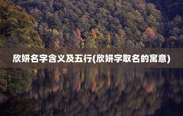 欣妍名字含义及五行(欣妍字取名的寓意)