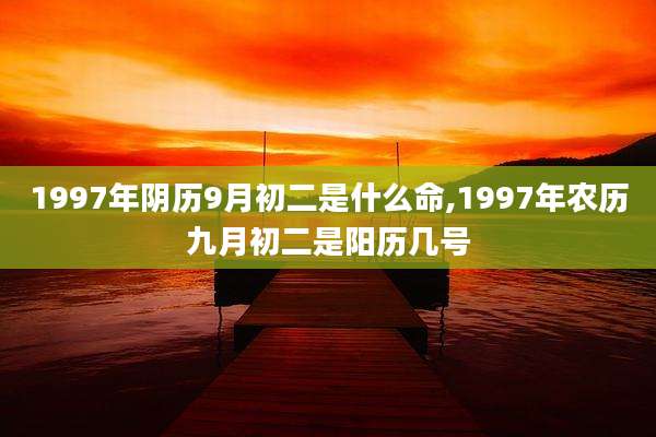 1997年阴历9月初二是什么命,1997年农历九月初二是阳历几号